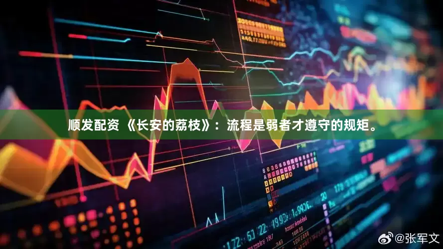 顺发配资 《长安的荔枝》：流程是弱者才遵守的规矩。