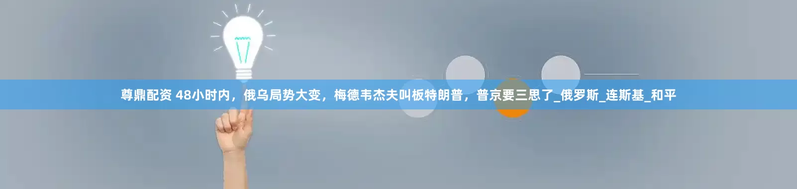 尊鼎配资 48小时内，俄乌局势大变，梅德韦杰夫叫板特朗普，普京要三思了_俄罗斯_连斯基_和平