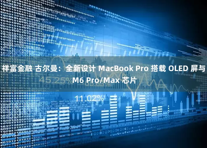 祥富金融 古尔曼：全新设计 MacBook Pro 搭载 OLED 屏与 M6 Pro/Max 芯片