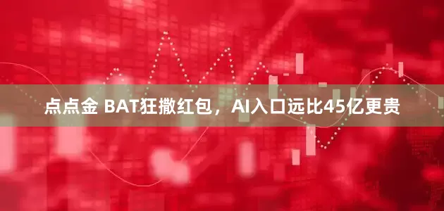 点点金 BAT狂撒红包，AI入口远比45亿更贵