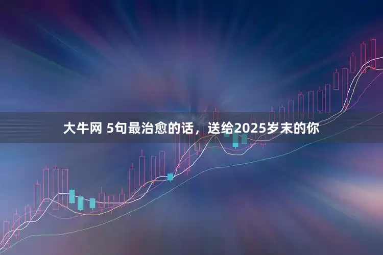大牛网 5句最治愈的话，送给2025岁末的你